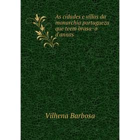 

Книга As cidades e villas da monarchia portugueza que teem brasão d'annas