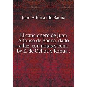 

Книга El cancionero de Juan Alfonso de Baena, dado a luz, con notas y com. by E. de Ochoa y Ronua.