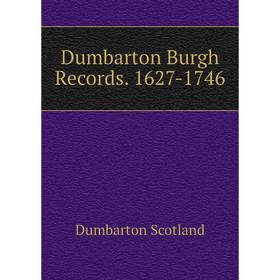 

Книга Dumbarton Burgh Records. 1627-1746