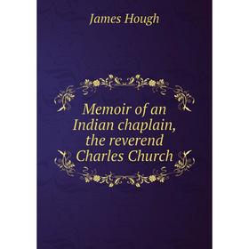 

Книга Memoir of an Indian chaplain, the reverend Charles Church