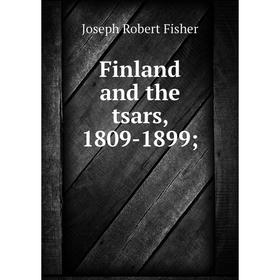 

Книга Finland and the tsars, 1809-1899;