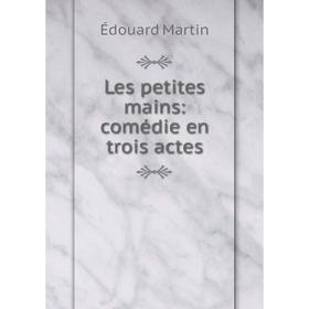 

Книга Les petites mains: comédie en trois actes