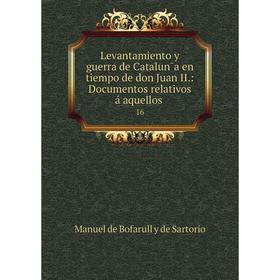 

Книга Levantamiento y guerra de Catalun̄a en tiempo de don Juan II: Documentos relativos á aquellos16
