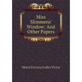 

Книга Miss Slimmens' Window: And Other Papers