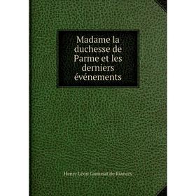 

Книга Madame la duchesse de Parme et les derniers événements