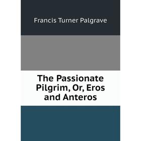 

Книга The Passionate Pilgrim, Or, Eros and Anteros