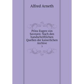 

Книга Prinz Eugen von Savoyen: Nach den handschriftlichen Quellen der kaiserlichen Archive 3