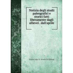 

Книга Notizia degli studii paleografici e storici fatti liberamente dagli allievei dall'aprile