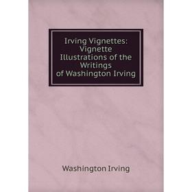 

Книга Irving Vignettes: Vignette Illustrations of the Writings of Washington Irving