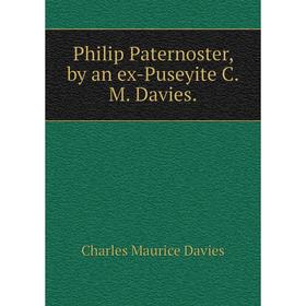 

Книга Philip Paternoster, by an ex-Puseyite C. M. Davies.