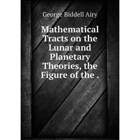 

Книга Mathematical Tracts on the Lunar and Planetary Theories, the Figure