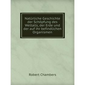 

Книга Natürliche Geschichte der Schöpfung des Weltalls, der Erde und der auf ihr befindlichen Organismen