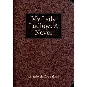 

Книга My Lady Ludlow: a novel
