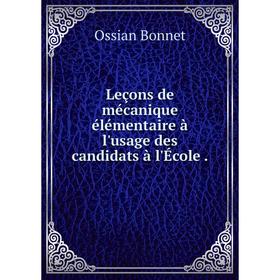 

Книга Leçons de mécanique élémentaire à l'usage des candidats à l'École