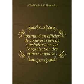 

Книга Journal d'un officier de zouaves: suivi de considérations sur l'organisation des armées anglaise.