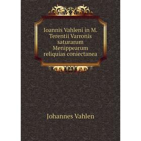 

Книга Ioannis Vahleni in M. Terentii Varronis saturarum Menippearum reliquias coniectanea