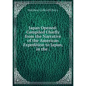 

Книга Japan Opened: Compiled Chiefly from the Narrative of the American Expedition to Japan, in the.