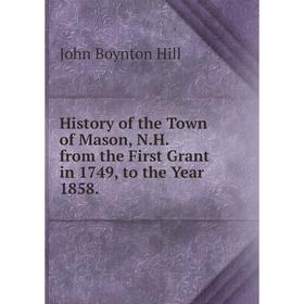 

Книга History of the Town of Mason, N. H. from the First Grant in 1749, to the Year 1858.