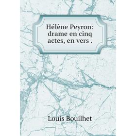 

Книга Hélène Peyron: drame en cinq actes, en vers.