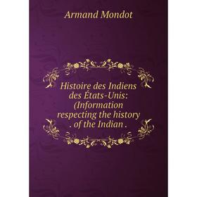 

Книга Histoire des Indiens des États-Unis: (Information respecting the history. of the Indian.