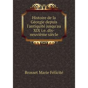 

Книга Histoire de la Géorgie depuis l'antiquité jusqu'au XIX i. e. dix-neuvième siècle