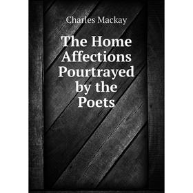 

Книга The Home Affections Pourtrayed by the Poets