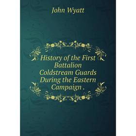 

Книга History of the First Battalion Coldstream Guards During the Eastern Campaign.