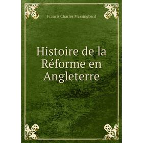 

Книга Histoire de la Réforme en Angleterre