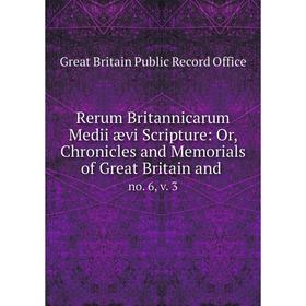 

Книга Rerum Britannicarum Medii ævi Scripture: Or, Chronicles and Memorials of Great Britain and. no. 6, v. 3