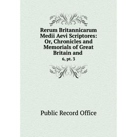 

Книга Rerum Britannicarum Medii Aevi Scriptores: Or, Chronicles and Memorials of Great Britain and. 6, pt. 3