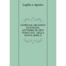 

Книга GIORNALE ARCADICO DI SCIENZE, LETTERRE ED ARTI TOMO CLVI: DELLA NUOVA SERIE X