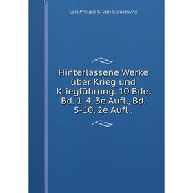 

Книга Hinterlassene Werke über Krieg und Kriegführung. 10 Bde. Bd. 1-4, 3e Aufl., Bd. 5-10, 2e Aufl.