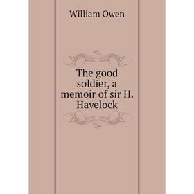

Книга The good soldier, a memoir of sir H. Havelock