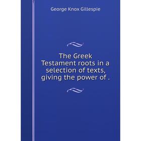 

Книга The Greek Testament roots in a selection of texts, giving the power of.