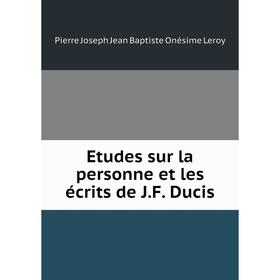 

Книга Etudes sur la personne et les écrits de J. F. Ducis