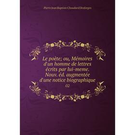 

Книга Le poète; ou, Mémoires d'un homme de lettres écrits par lui-meme Nouv éd augmentée d'une notice biographique 02
