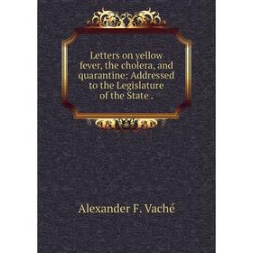 

Книга Letters on yellow fever, the cholera, and quarantine: Addressed to the Legislature of the State