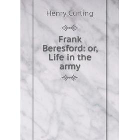 

Книга Frank Beresford: or, Life in the army