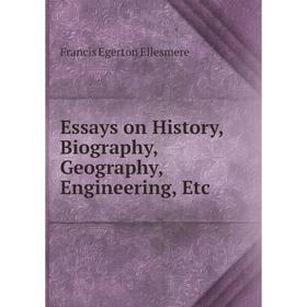 

Книга Essays on History, Biography, Geography, Engineering, Etc