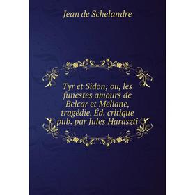 

Книга Tyr et Sidon; ou, les funestes amours de Belcar et Meliane, tragédie. Éd. critique pub. par Jules Haraszti
