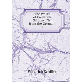

Книга The Works of Frederick Schiller: Tr. from the German. 1