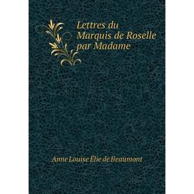 

Книга Lettres du Marquis de Roselle par Madame