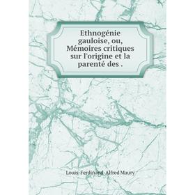 

Книга Ethnogénie gauloise, ou, Mémoires critiques sur l'origine et la parenté des.