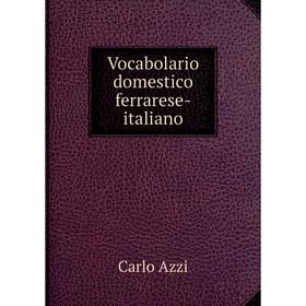 

Книга Vocabolario domestico ferrarese-italiano