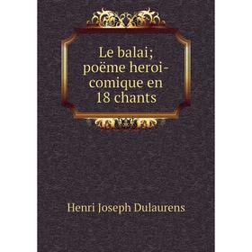 

Книга Le balai; poëme heroi-comique en 18 chants