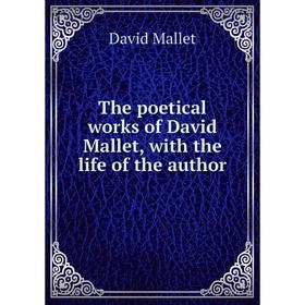 

Книга The poetical works of David Mallet, with the life of the author