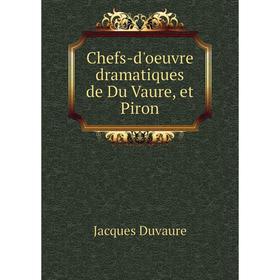 

Книга Chefs-d'oeuvre dramatiques de Du Vaure, et Piron