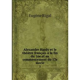 

Книга Alexandre Hardy et le théâtre français a la fin du 16e et au commencement du 17e sìecle 2