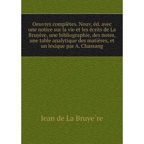 

Книга Oeuvres complètes Nouv éd avec une notice sur la vie et les écrits de La Bruyère, une Bibliographie, des notes, une table analytique des matière
