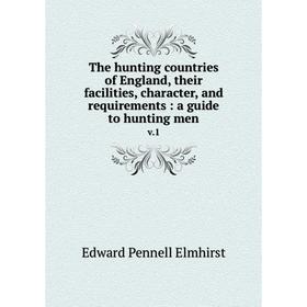 

Книга The hunting countries of England, their facilities, character, and requirements: a guide to hunting men v. 1